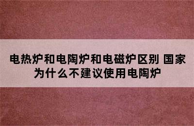 电热炉和电陶炉和电磁炉区别 国家为什么不建议使用电陶炉